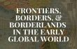 CFP: Frontiers, Borders, & Borderlands in the Early Global World